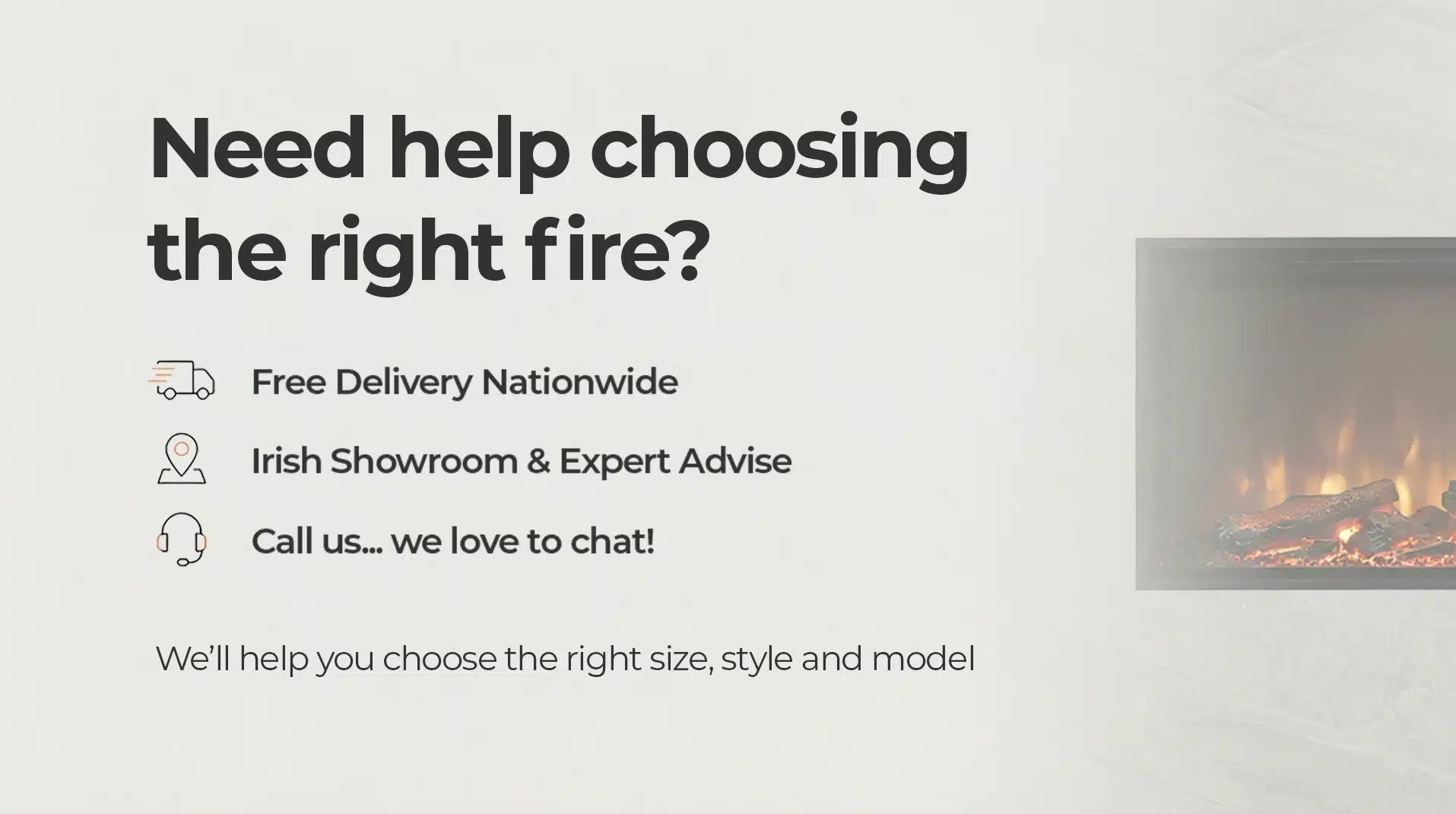 Need help choosing the right fire? Free delivery nationwide, Irish showroom and expert advice.